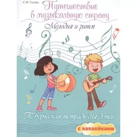 Путешествие в музыкальную страну: мелодия и ритм: творческая тетрадь для детей с наклейками