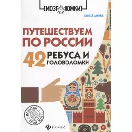 Путешествуем по России: 42 ребуса и головоломки