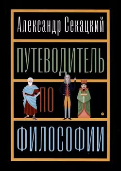 Путеводитель по философии. Обзорная экскурсия по разъединенным провинциям мудрости для вольных странников