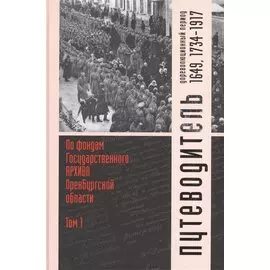 Путеводитель по фондам Государственного архива Оренбургской области. Том 1. Дореволюционный период (1649, 1734-1917 гг.)