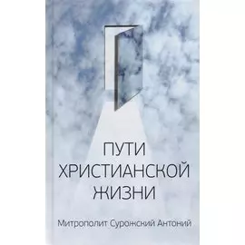Митрополит Сурожский Антоний. Пути христианской жизни. Беседы. 4-е издание