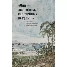Они-два голоса,сплетенных ветром...Поэзия бразильского романтизма (на русском и португал.яз.)