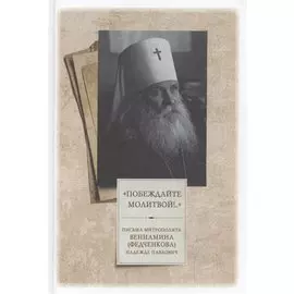 "Побеждайте молитвой!.." Письма митрополита Вениамина (Федченкова) Надежде Павлович