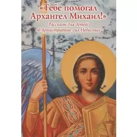 "Тебе помогал Архангел Михаил!" Рассказы для детей об Архистратиге сил Небесных