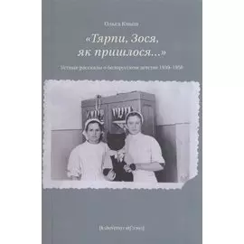 "Тярпи, Зося, як пришлося…". Устные рассказы о белорусском детстве 1939-1956