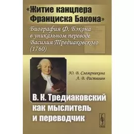 "Житие канцлера Франциска Бакона". Биография Ф. Бэкона в уникальном переводе Василия Тредиаковского (1760). В.К. Тредиаковский как мыслитель и переводчик