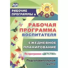 Рабочая программа воспитателя: ежедневное планирование по программе "Детство". Подготовительная группа. ФГОС ДО. 2-е издание