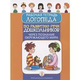 Рабочая тетрадь логопеда по развитию речи дошкольников через познание окружающего мира