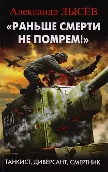 «Раньше смерти не помрем!» Танкист, диверсант, смертник
