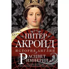Расцвет империи. История Англии. От битвы при Ватерлоо до Бриллиантового юбилея королевы Виктории