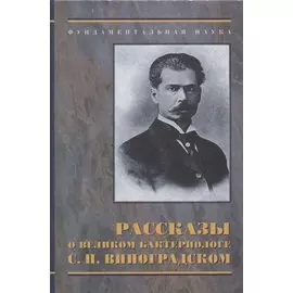 Рассказы о великом бактериологе С.Н.Виноградском.