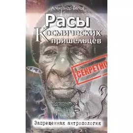 Расы космических пришельцев. 2-е изд. Запрещенная антропология