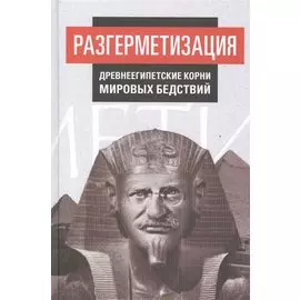 Разгерметизация. Древнеегипетские корни мировых бедствий