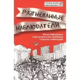 Разгневанные наблюдатели. Фальсификации парламентских выборов глазами очевидцев