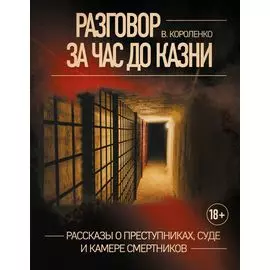 Разговор за час до казни: рассказы о преступниках, суде и камере смертников
