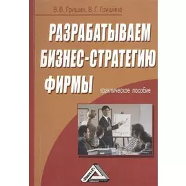 Разрабатываем бизнес-стратегию фирмы: Практическое пособие / 2-е изд.