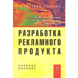 Разработка рекламного продукта: Учеб. пособие. / (Вузовский учебник). Романов А,. Васильев Г., Поляков В. (Инфра-М)