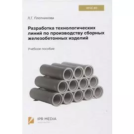 Разработка технологических линий по производству сборных железобетонных изделий. Учебное пособие
