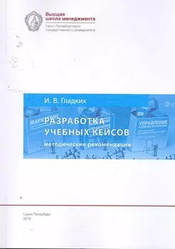 Разработка учебных кейсов: методические рекомендации для преподавателей бизнс-дисциплин. 5-е изд., испр. и доп.