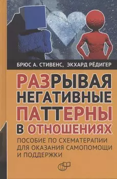 Разрывая негативные паттерны в отношениях. Пособие по схематерапии для оказания самопомощи и поддержки