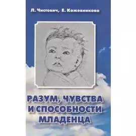 Разум, чувства и способности младенца. Пособие для любопытных родителей