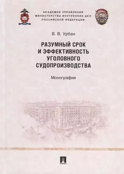 Разумный срок и эффективность уголовного судопроизводства. Монография