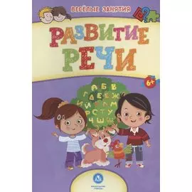 Развитие речи. Сборник развивающих заданий. 6+