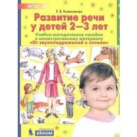 Развитие речи у детей 2-3 лет. Учебно-методическое пособие к иллюстративному материалу "От звукоподражаний к словам"