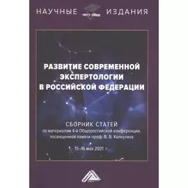 Развитие современной экспертологии в Российской Федерации. Сборник статей по материалам 4-ой Общероссийской конференции, посвященной памяти проф.Колкутина В.В. 15-16 мая 2021г.