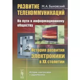 Развитие телекоммуникаций: на пути к информационному обществу. История развития электроники в ХХ столетии