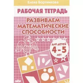 РАЗВИВАЕМ МАТЕМАТИЧЕСКИЕ СПОСОБНОСТИ (для детей 4-5 лет). Тетрадь