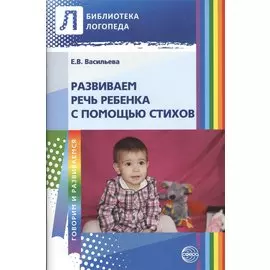 Развиваем речь ребенка с помощью стихов. 2-е изд.