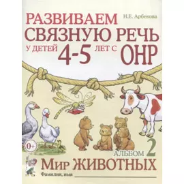Развиваем связную речь у детей (4-5л.) с ОНР Альбом 2 Мир животных (2 изд) (0+) (м) Арбекова
