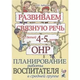 Развиваем связную речь у детей 4-5 лет с ОНР. Планирование работы воспитателя в средней группе