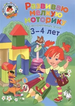 Развиваю мелкую моторику: для детей 3-4 лет