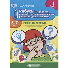 Ребусы - средство речевого и познавательного развития дошкольников 5-7 лет: Рабочая тетрадь для совместных занятий взрослых с детьми. Выпуск 1