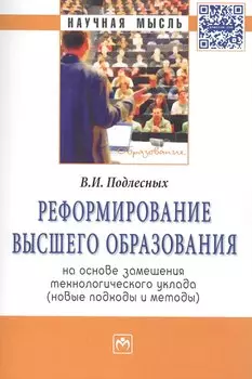Реформирование высшего образования на основе замещения технологического уклада. (новые подходы и методы): МонографияОбразование) /Подлесных В.И.