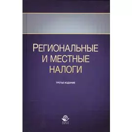 Региональные и местные налоги. Учебное пособие. Третье издание, переработанное и дополненное