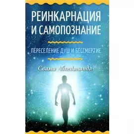 Реинкарнация и самопознание. Переселение душ и бессмертие