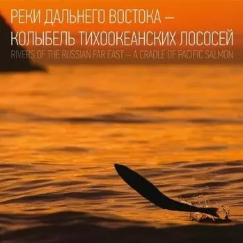 Реки Дальнего Востока-колыбель тихоокеанских лососей