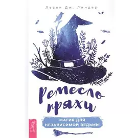 Ремесло пряхи: Магия для независимой ведьмы