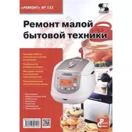 Ремонт малой бытовой техники. (Приложение к журналу "Ремонт & Сервис", выпуск 133)