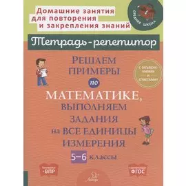 Решаем примеры по математике, выполняем задания на все единицы измерения. 5-6 классы