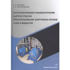 Ресурсосбережение в машиностроении и других отраслях при использовании закрученных потоков газов и жидкостей. Монография