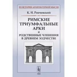 Римские триумфальные арки и родственные членения в древнем зодчестве