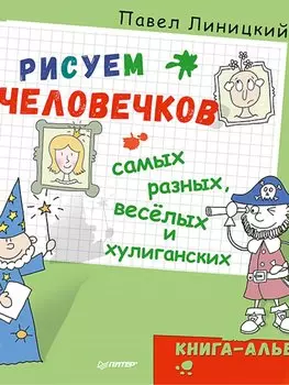 Рисуем человечков — самых разных, весёлых и хулиганских. Книга-альбом