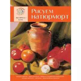 Рисуем натюрморт. Экспресс - курс