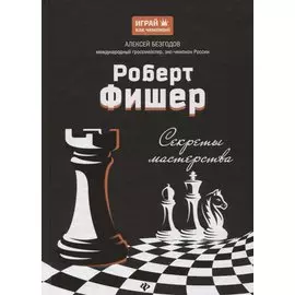 Роберт Фишер: секреты мастерства