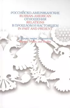 Российско-американские отношения в прошлом и настоящем. Образы, мифы, реальность