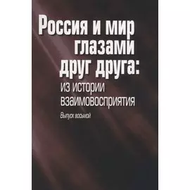 Россия и мир глазами друг друга: из истории взаимовосприятия. Выпуск восьмой